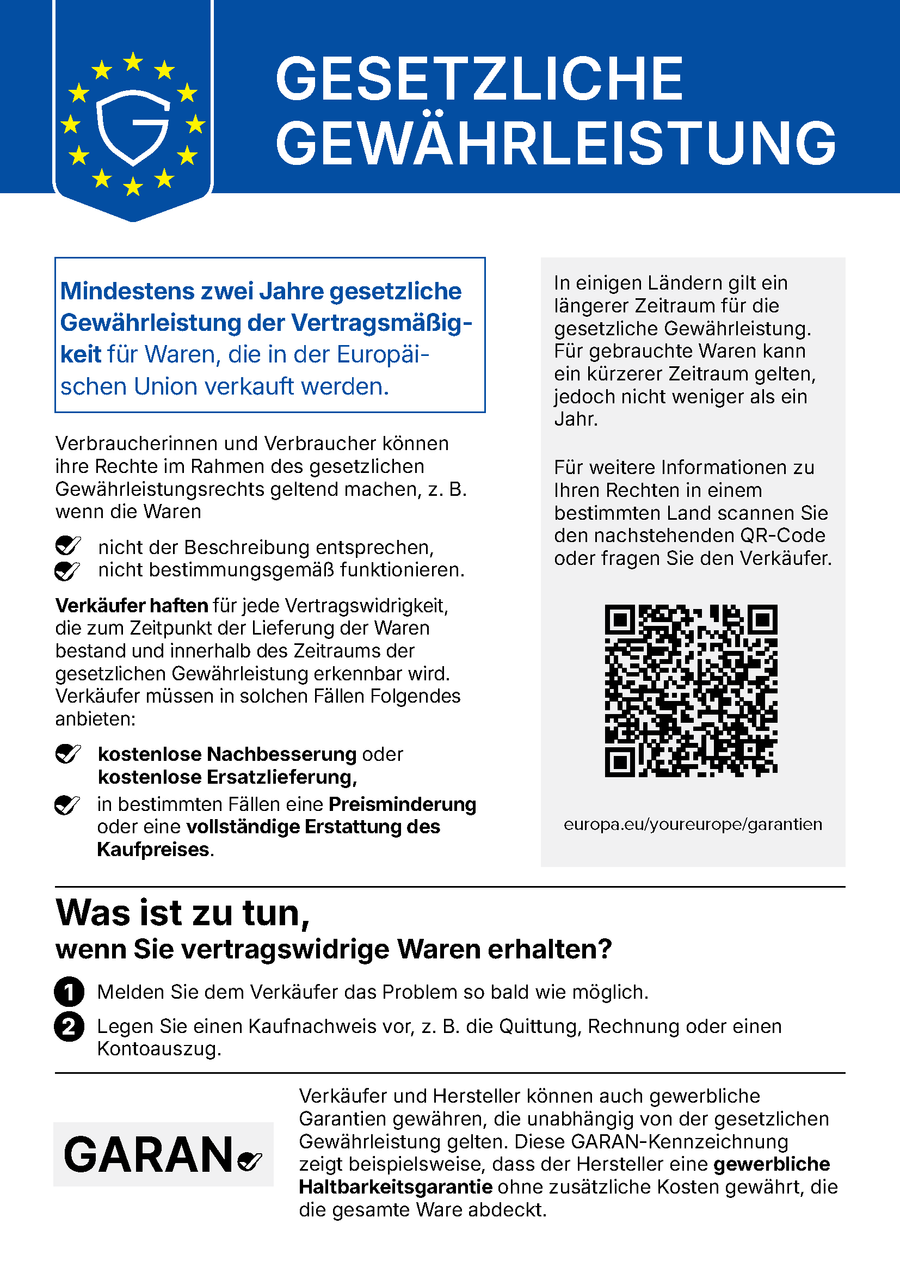 EU-Hinweis Gesetzliche Gewährleistung: Mindestens zwei Jahre gesetzliche Gewährleistung der Vertragsmäßigkeit für Waren, die in der Europäischen Union verkauft werden. Bei vertragswidrigen Waren haben Verbraucherinnen und Verbraucher Anspruch auf kostenlose Nachbesserung oder Ersatzlieferung, in bestimmten Fällen auf Preisminderung oder vollständige Erstattung des Kaufpreises. Weitere Informationen: europa.eu/youreurope/garantien